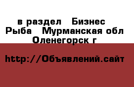  в раздел : Бизнес » Рыба . Мурманская обл.,Оленегорск г.